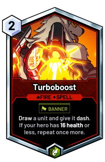 Turboboost - Draw a unit and give it dash. If your hero has 16 health or less, repeat once more.