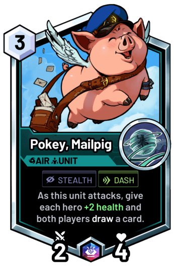 Pokey, Mailpig - As this unit attacks, give each hero +2 health and both players draw a card.