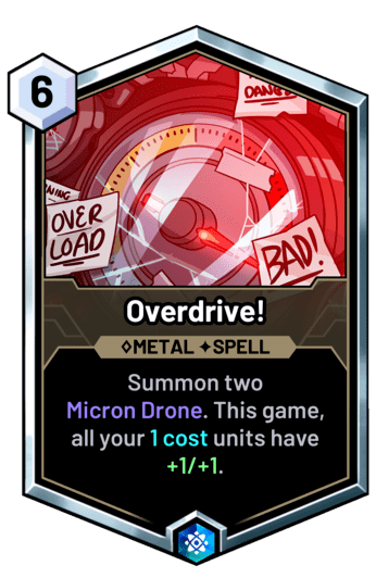Overdrive! - Summon two Micron Drone. This game, all your 1 cost units have +1/+1.