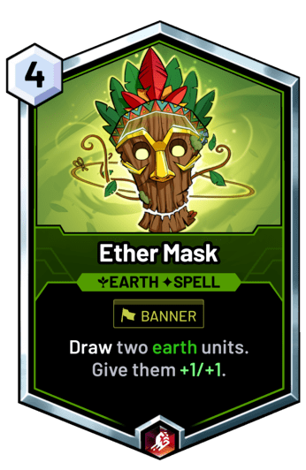 Ether Mask - Draw two earth units. Give them +1/+1.