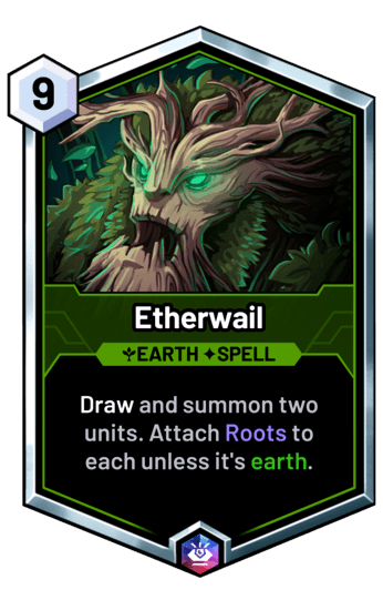 Etherwail - Draw and summon two units. Attach Roots to each unless it's earth.