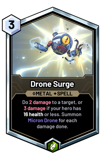 Drone Surge - Do 2 damage to a target, or 3 damage if your hero has 16 health or less. Summon Micron Drone for each damage done.