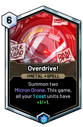 Overdrive! - Summon two Micron Drone. This game, all your 1 cost units have +1/+1.