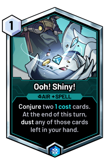 Ooh! Shiny! - Conjure two 1 cost cards. At the end of this turn, dust any of those cards left in your hand.