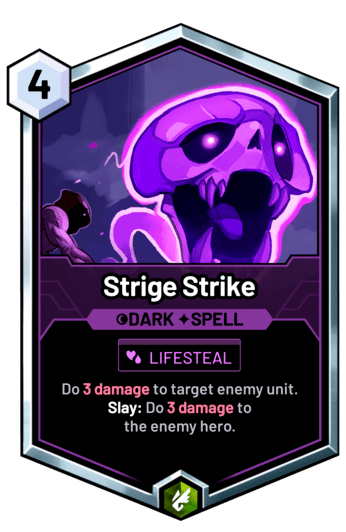 Strige Strike - Do 3 damage to target enemy unit. Slay: Do 3 damage to the enemy hero.