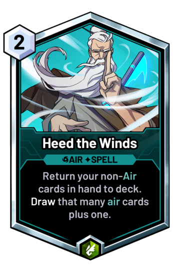 Heed the Winds - Return your non-Air cards in hand to deck. Draw that many air cards plus one.