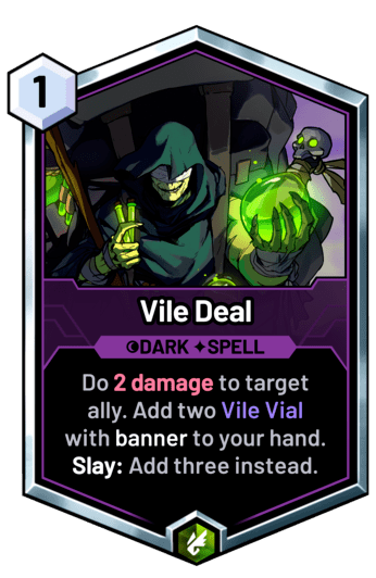 Vile Deal - Do 2 damage to target ally. Add two Vile Vial with banner to your hand. Slay: Add three instead.