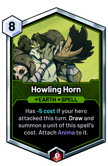 Howling Horn - Has -5 cost if your hero attacked this turn. Draw and summon a unit of this spell's cost. Attach Anima to it.
