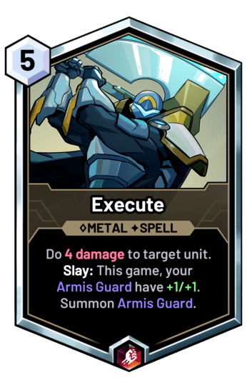 Execute - Do 4 damage to target unit.  Slay: This game, your
Armis Guard have +1/+1. Summon Armis Guard.