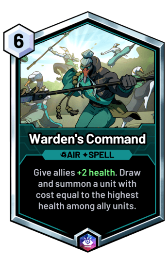 Warden's Command - Give allies +2 health. Draw and summon a unit with cost equal to the highest health among ally units.