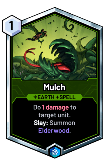 Mulch - Do 1 damage to  target unit. Slay: Summon Elderwood.