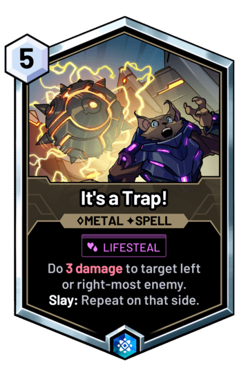 It's a Trap! - Do 3 damage to target left or right-most enemy. Slay: Repeat on that side.