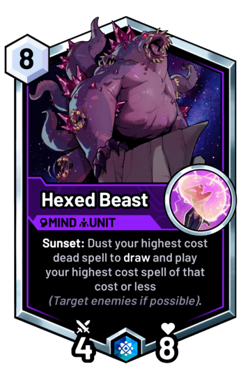 Hexed Beast - Sunset: Dust your highest cost dead spell to draw and play your highest cost spell of that cost or less (Target enemies if possible).