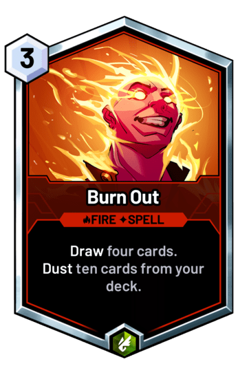 Burn Out - Draw four cards. Dust ten cards from your deck.