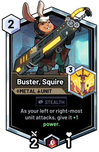 Buster, Squire - As your left or right-most unit attacks, give it +1 power.