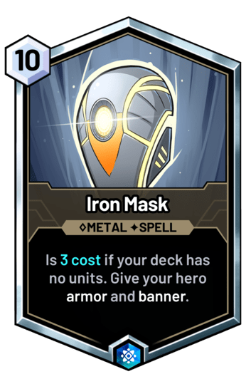 Iron Mask - Is 3 cost if your deck has no units. Give your hero armor and banner.