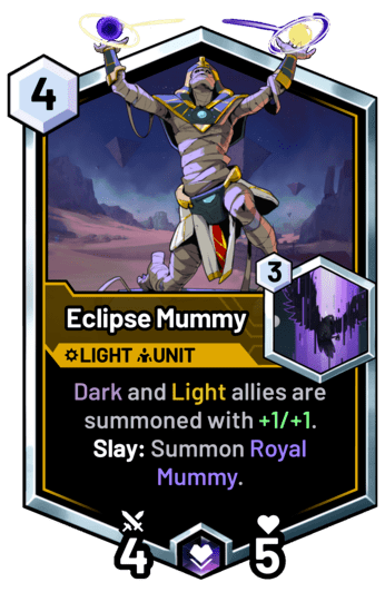 Eclipse Mummy - Dark and Light allies are summoned with +1/+1.  Slay: Summon Royal Mummy.