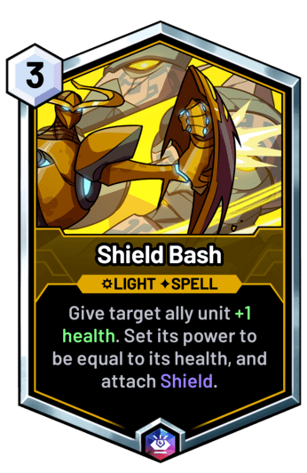 Shield Bash - Give target ally unit +1 health. Set its power to be equal to its health, and attach Shield.