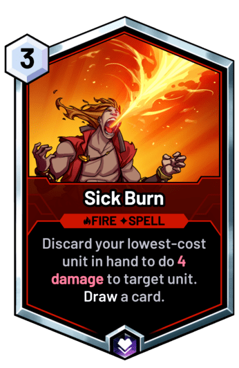 Sick Burn - Discard your lowest-cost unit in hand to do 4 damage to target unit. Draw a card.