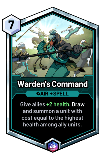 Warden's Command - Give allies +2 health. Draw and summon a unit with cost equal to the highest health among ally units.