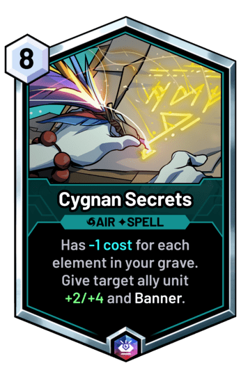 Cygnan Secrets - Has -1 cost for each element in your grave. Give target ally unit +2/+4 and Banner.