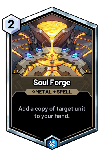 Soul Forge - Add a copy of target unit to your hand.