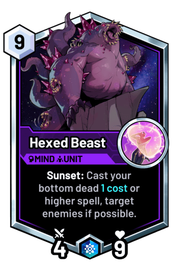 Hexed Beast - Sunset: Cast your bottom dead 1 cost or higher spell, target enemies if possible.