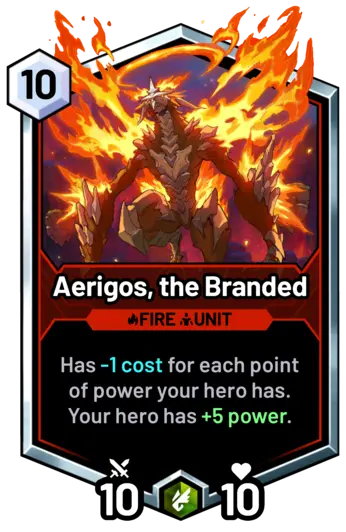 Aerigos, the Branded - Has -1 cost for each point of power your hero has. Your hero has +5 power.