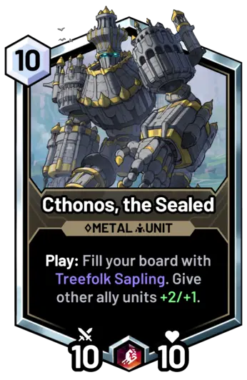 Chthonos, the Sealed -  Play: Fill your board with Treefolk Sapling. Give other ally units +2/+1.