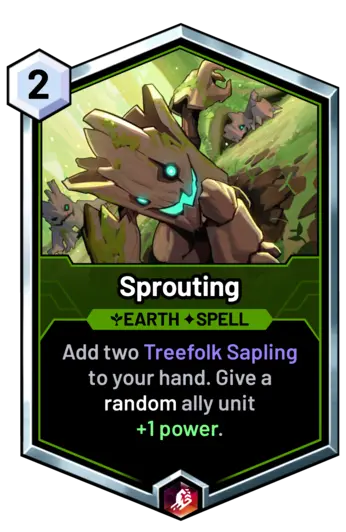 Sprouting - Add two Treefolk Sapling to your hand. Give a random ally unit +1 power.
