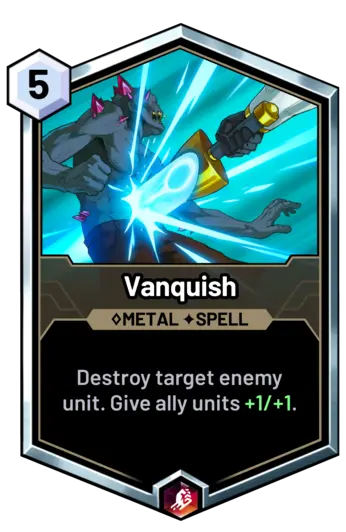 Vanquish - Destroy target enemy unit. Give ally units +1/+1.