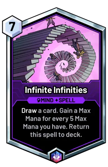 Infinite Infinities - Draw a card. Gain a Max Mana for every 5 Max Mana you have. Return this spell to deck.