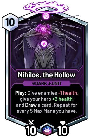 Nihilos, the Hollow - Play: Give enemies -1 health, give your hero +2 health, and Draw a card. Repeat for every 5 Max Mana you have.