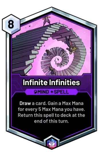 Infinite Infinities - Draw a card. Gain a Max Mana for every 5 Max Mana you have. Return this spell to deck at the end of this turn.