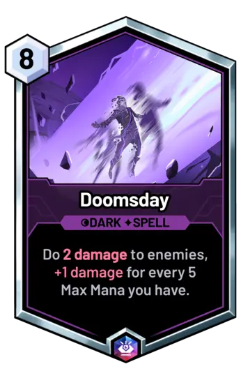Doomsday - Do 2 damage to enemies, +1 damage for every 5 Max Mana you have.