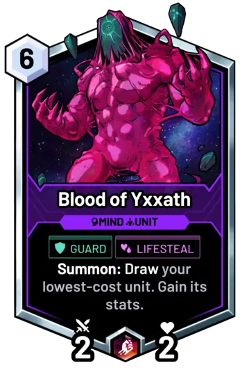 Blood of Yxxath - Summon: Draw your lowest-cost unit. Gain its stats.