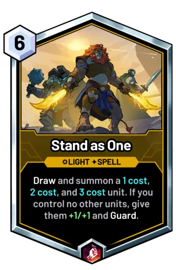 Stand as One - Draw and summon a 1 cost, 2 cost, and 3 cost unit. If you control no other units, give them +1/+1 and Guard.