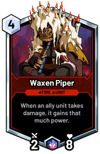 Waxen Piper - When an ally unit takes damage, it gains that much power.