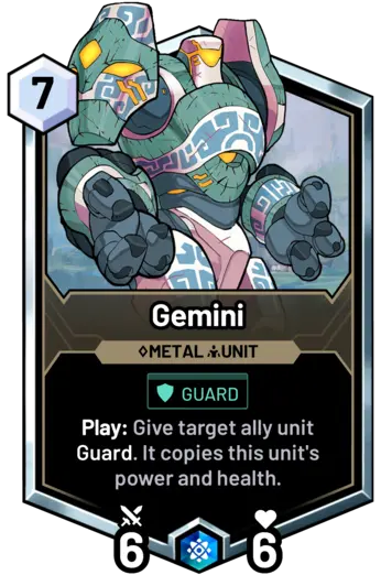 Gemini - Play: Give target ally unit Guard. It copies this unit's power and health.