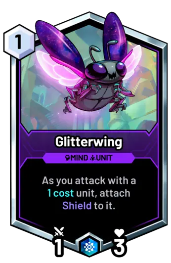 Glitterwing - As you attack with a  1 cost unit, attach Shield to it.