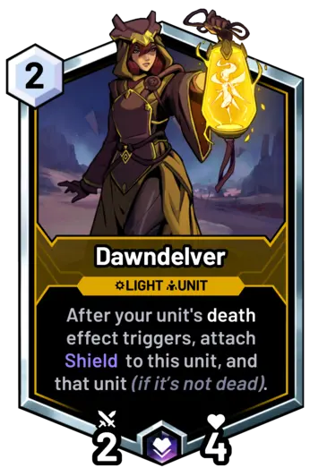 Dawndelver - After your unit's death effect triggers, attach Shield  to this unit, and that unit (if it's not dead).