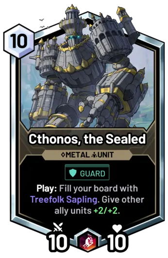 Cthonos, the Sealed -  Play: Fill your board with Treefolk Sapling. Give other ally units +2/+2.