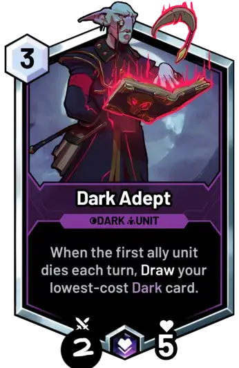 Dark Adept - When the first ally unit dies each turn, Draw your lowest-cost Dark card.