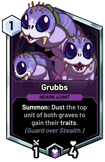 Grubbs - Summon: Dust the top unit of both graves to gain their traits.   (Guard over Stealth.)