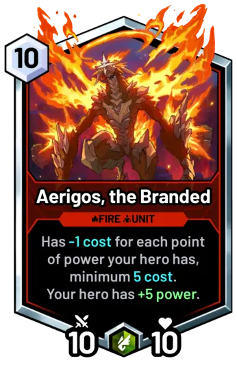 Aerigos, the Branded - Has -1 cost for each point of power your hero has, minimum 5 cost. Your hero has +5 power.
