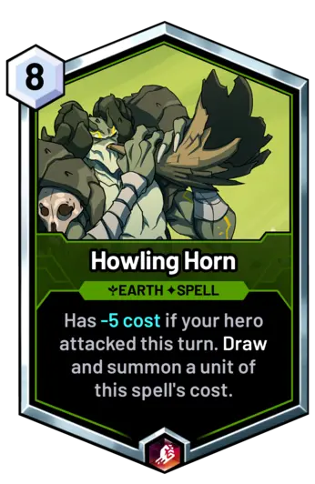 Howling Horn - Has -5 cost if your hero attacked this turn. Draw and summon a unit of this spell's cost.