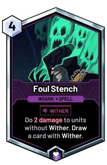 Foul Stench - Do 2 damage to units without Wither. Draw a card with Wither.