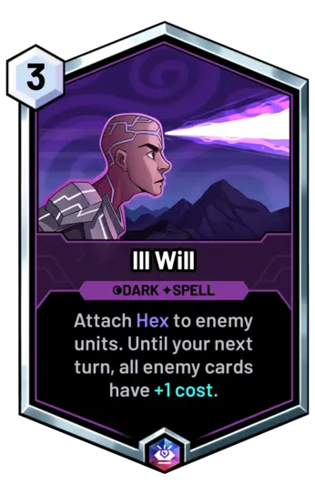 Ill Will - Attach Hex to enemy units. Until your next turn, all enemy cards have +1 cost.