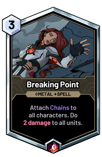 Breaking Point - Attach Chains to   all characters. Do 
  2 damage to all units.