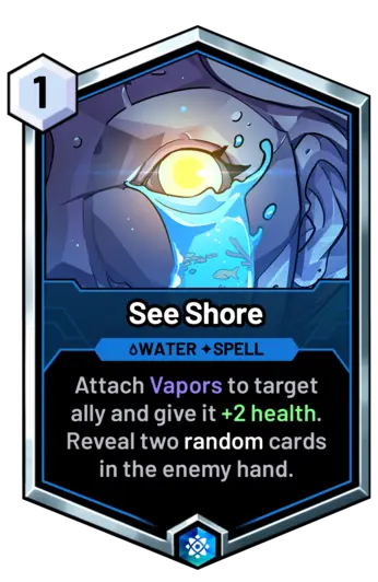 See Shore - Attach Vapors to target ally and give it +2 health. Reveal two random cards in the enemy hand.